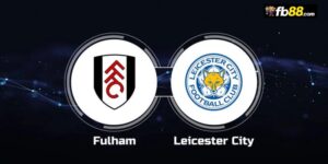 Soi kèo Fulham vs Leicester City 21h00 24/08/2024 – Ngoại hạng Anh